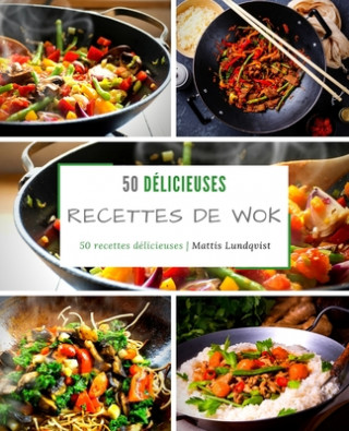 Knjiga 50 délicieuses recettes de wok: 50 recettes délicieuses Mattis Lundqvist