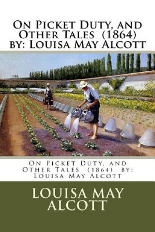 Książka On Picket Duty, and Other Tales (1864) by: Louisa May Alcott Louisa May Alcott