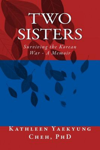 Книга Two Sisters: Surviving the Korean War - A Memoir Kathleen Yaekyung Cheh Phd