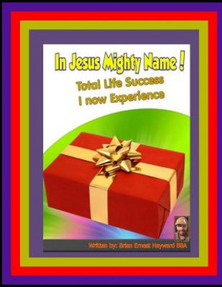 Książka In Jesus Mighty Name! Volume 3: Total Life Success I Now experience Brian Ernest Hayward