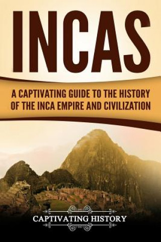 Könyv Incas: A Captivating Guide to the History of the Inca Empire and Civilization Captivating History