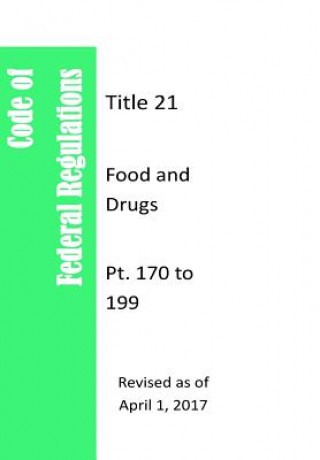 Książka Code Of Federal Regulations Title 21, Food and Drugs, Pt. 170 to 199, Revised as of April 1, 2017 Office of the Federal Register (Us)