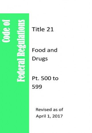 Kniha Code Of Federal Regulations Title 21, Food and Drugs, Pt. 500 to 599, Revised as of April 1, 2017 Office of Thefederal Register (Us)