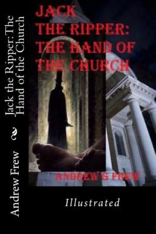 Carte Jack the Ripper: The Hand of the Church: Illustrated Andrew G Frew