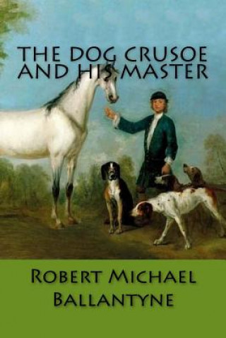 Könyv The Dog Crusoe and His Master Robert Michael Ballantyne