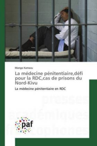 Kniha La médecine pénitentiaire,défi pour la RDC,cas de prisons du Nord-Kivu Mango Kamavu