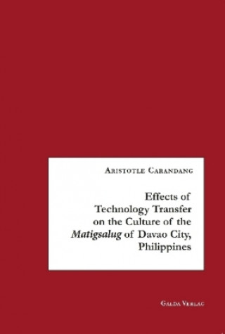Kniha Effects of Technology Transfer on the Culture of the Matigsalug of Davao City, Philippines Aristotle P. Carandang