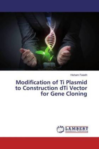 Könyv Modification of Ti Plasmid to Construction dTi Vector for Gene Cloning Hisham Faiadh