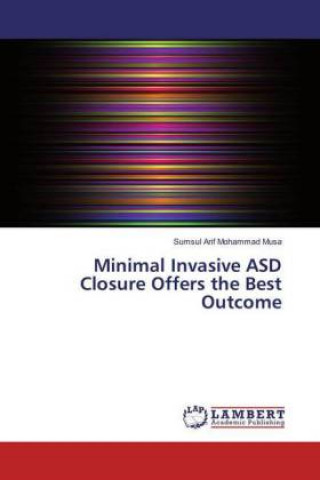 Knjiga Minimal Invasive ASD Closure Offers the Best Outcome Sumsul Arif Mohammad Musa