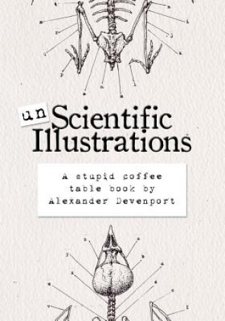 Könyv Unscientific Illustrations: A stupid coffee table book Mr Alexander Devenport