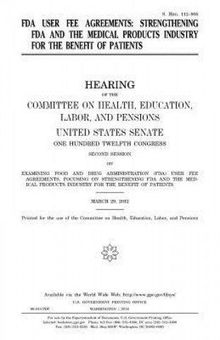 Książka FDA user fee agreements: strengthening FDA and the medical products industry for the benefit of patients United States Congress