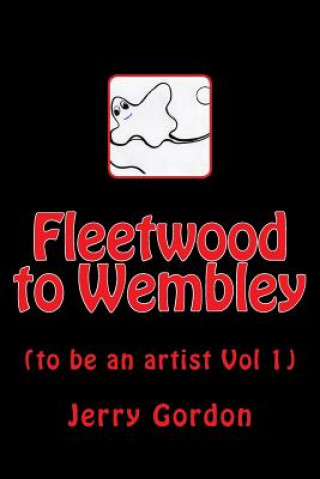 Carte Fleetwood to Wembley: (to be an artist Vol 1) Jerry Gordon