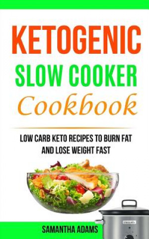 Kniha Ketogenic Slow Cooker Cookbook: Low Carb Keto Recipes To Burn Fat And Lose Weight Fast Samantha Adams