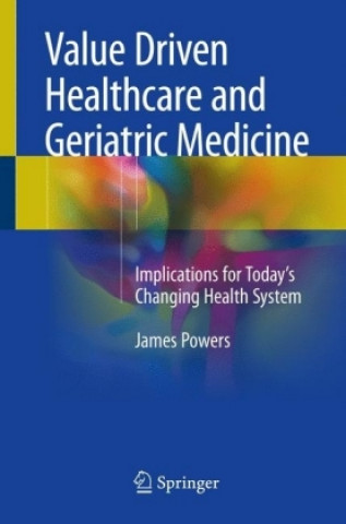 Könyv Value Driven Healthcare and Geriatric Medicine James Powers