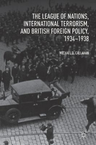 Kniha League of Nations, International Terrorism, and British Foreign Policy, 1934-1938 Michael D. Callahan