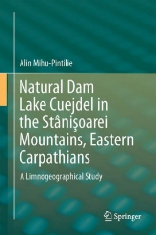 Könyv Natural Dam Lake Cuejdel in the Stanisoarei Mountains, Eastern Carpathians Alin Mihu-Pintilie