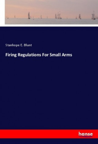 Kniha Firing Regulations For Small Arms Stanhope E. Blunt