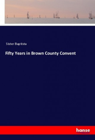 Książka Fifty Years in Brown County Convent Sister Baptista