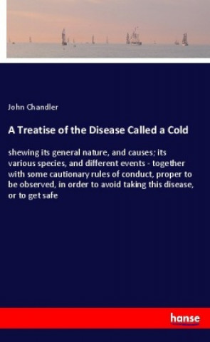 Carte A Treatise of the Disease Called a Cold John Chandler