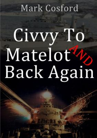Libro Civvy to Matelot and Back Again MARK COSFORD