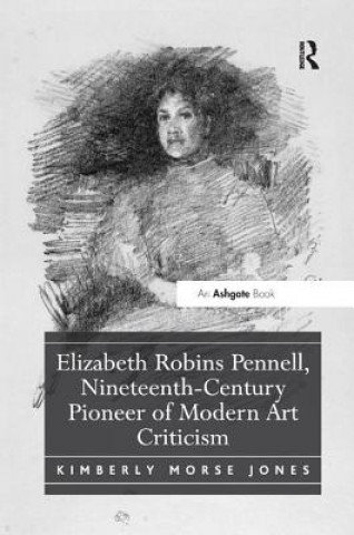 Kniha Elizabeth Robins Pennell, Nineteenth-Century Pioneer of Modern Art Criticism Jones