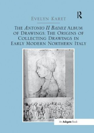 Carte Antonio II Badile Album of Drawings: The Origins of Collecting Drawings in Early Modern Northern Italy KARET