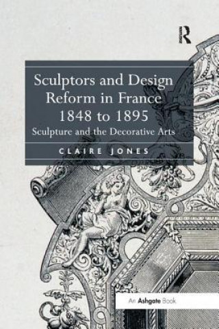 Könyv Sculptors and Design Reform in France, 1848 to 1895 Jones