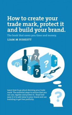 Libro How to Create a Trade Mark, Protect it and Build your Brand LIAM BIRKETT