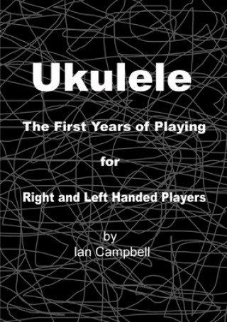 Kniha Ukulele The First Years of Playing for Left and Right Handed Players IAN CAMPBELL