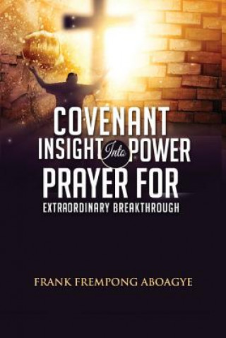 Knjiga Covenant Insight Into Power Prayer For Extraordinary Breakthrough FRANK ABOAGYE