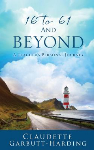 Könyv 16 to 61 And Beyond -A Teacher's Personal Journey CLA GARBUTT-HARDING