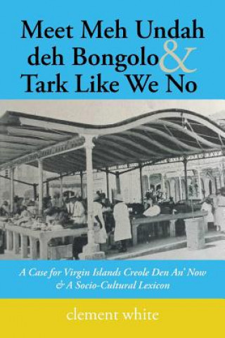 Könyv Meet Meh Undah deh Bongolo & Tark Like We No CLEMENT WHITE