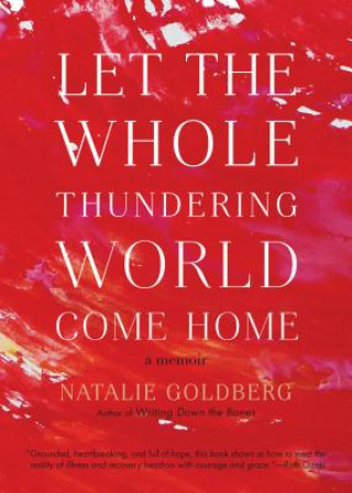Carte Let the Whole Thundering World Come Home Natalie Goldberg