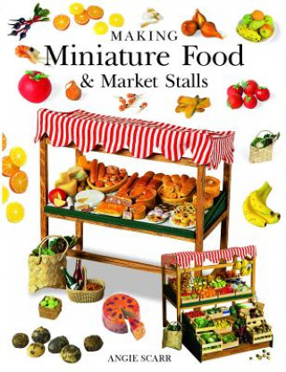 Könyv Making Miniature Food & Market Stalls Angie Scarr