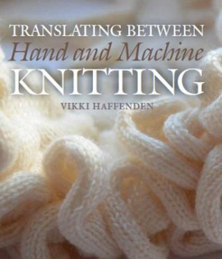Könyv Translating Between Hand and Machine Knitting Vikki Haffenden