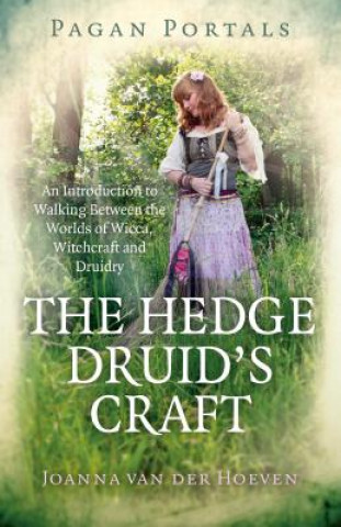 Könyv Pagan Portals - The Hedge Druid`s Craft - An Introduction to Walking Between the Worlds of Wicca, Witchcraft and Druidry Joanna van der Hoeven