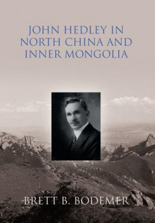 Kniha John Hedley in North China and Inner Mongolia (1897-1912) BRETT B BODEMER