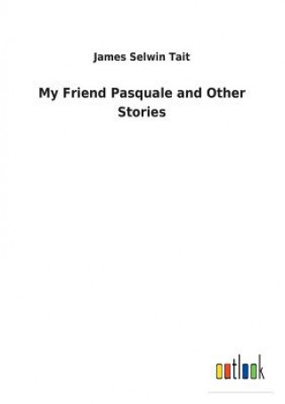 Carte My Friend Pasquale and Other Stories JAMES SELWIN TAIT