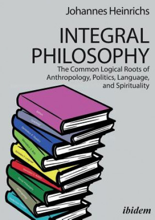 Kniha Integral Philosophy - The Common Logical Roots of Anthropology, Politics, Language, and Spirituality Johannes Heinrichs