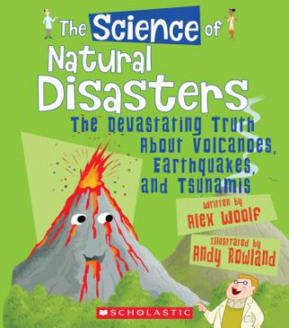 Książka The Science of Natural Disasters: The Devastating Truth about Volcanoes, Earthquakes, and Tsunamis (the Science of the Earth) (Library Edition) Alex Woolf