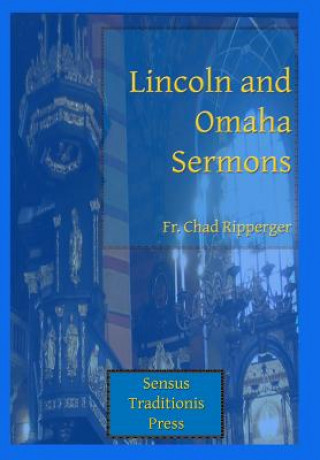 Книга Lincoln and Omaha Sermons Fr Chad a Ripperger
