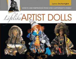Kniha Lifelike Artist Dolls: How-To and Inspiration from Lynn Cartwright's Studio Lynn Cartwright