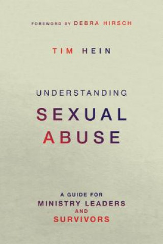 Könyv Understanding Sexual Abuse: A Guide for Ministry Leaders and Survivors Tim Hein