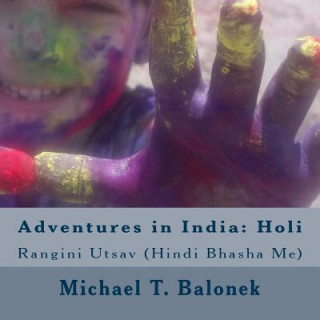 Kniha Adventures in India: Holi (in Hindi Language): Colorful Celebration Michael T Balonek