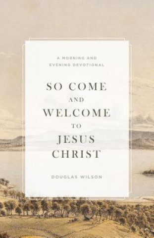 Könyv So Come and Welcome to Jesus Christ Doug Wilson