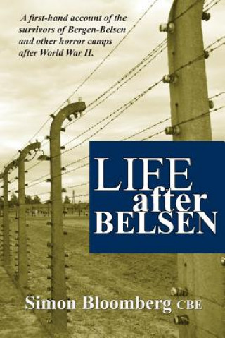 Carte Life After Belsen: A First-Hand Account of the Survivors of Bergen-Belsen and Other Horror Camps in Europe After World War II. Simon Bloomberg