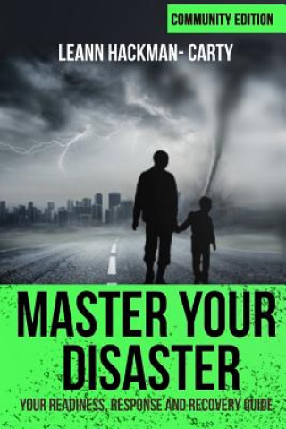 Könyv Master Your Disaster: Your Readiness, Response and Recovery Prep Guide Leann Hackman-Carty