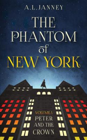 Könyv Phantom of New York: Volume I - Peter and the Crown A L Janney