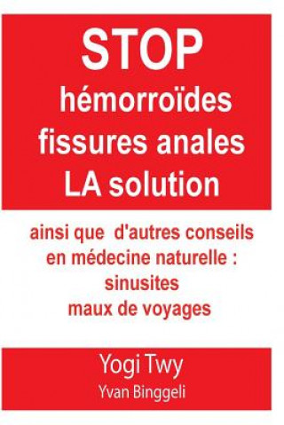 Libro Stop Hémorro?des fissures anales La solution et sinusites maux de voyage: Stop hémorro?des fissures anales La solution et sinusites maux de voyage: ai Yvan Twy Binggeli