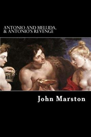 Carte Antonio and Mellida, & Antonio's Revenge John Marston